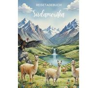 Südamerika Reisetagebuch: Reisejournal Alpaka - Plane deine Südamerika Reise. Notizbuch zum Ausfüllen deiner schönsten Reiseerinnerungen und ... America / Südamerika - 3 Months Edition)