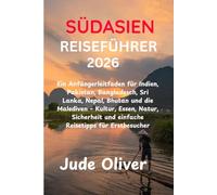 SÜDASIEN-REISEFÜHRER 2026: Ein Anfängerleitfaden für Indien, Pakistan, Bangladesch, Sri Lanka, Nepal, Bhutan und die Malediven - Kultur, Essen, Natur, ... und einfache Reisetipps für Erstbesucher