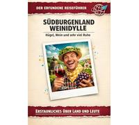 Südburgenland/Weinidylle: Hügel, Wein und sehr viel Ruhe. Der erfundene Reiseführer