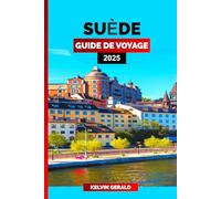 SUÈDE GUIDE DE VOYAGE 2025: Promenez-vous à travers la Suède : un manuel du voyageur pour des expériences authentiques, des itinéraires panoramiques et des points forts culturels