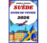 SUÈDE GUIDE DE VOYAGE 2026: Conseils d'initiés sur les villes, la nature et les trésors cachés Découvrez plus que des sites touristiques