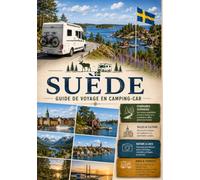 SUÈDE GUIDE DE VOYAGE EN CAMPING-CAR: Sud de la Suède, Côte Ouest, Centre de la Suède, Côte Haute, Laponie suédoise