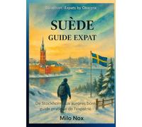 SUÈDE - GUIDE EXPAT: De Stockholm aux aurores boréales : guide pratique de l’expatrié (Expats by Obscyra)