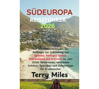 SÜDEUROPA-REISEFÜHRER 2026: Der ultimative Leitfaden für Anfänger zur Erkundung von Spanien, Portugal, Italien, Griechenland und Kroatien im Jahr ... Spartipps und Geheimtipps für Erstbesucher