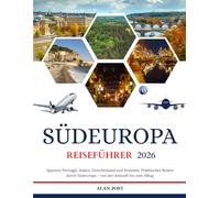 SÜDEUROPA REISEFÜHRER 2026: Spanien, Portugal, Italien, Griechenland und Kroatien: Praktisches Reisen durch Südeuropa - von der Ankunft bis zum Alltag