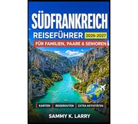 SÜDFRANKREICH Reiseführer 2026-2027: Entdecken Sie Provence, die französische Riviera, Marseille, Occitanie, Lavendelrouten, römische Ruinen, ... reizvolle Straßen und die lokale Kultur