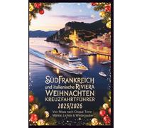 Südfrankreich und italienische Riviera Weihnachten Kreuzfahrtführer 2025/2026: Von Nizza nach Cinque Terre - Märkte, Lichter & Winterzauber