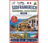 Südfrankreich Wohnmobil-Reiseführer 2026: Provence, Camargue & Côte d'Azur - Roadtrip mit Stellplätzen, Campingplätzen, Küstenstraßen & Reiserouten
