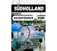 SÜDHOLLAND REISEFÜHRER 2026: Der ultimative Reiseplaner: Entdecken Sie Rotterdam, Den Haag, Delft, Leiden und Gouda mit erprobten Reiserouten
