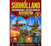 SÜDHOLLAND WOHNMOBIL REISEFÜHRER 2026-2027: Ihr umfassender Reiseführer für Rotterdam, Den Haag, Delft, Leiden & Kinderdijk - Sehenswürdigkeiten, ... Strände & unvergessliche Tagesausflüge