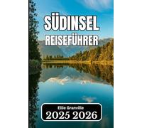 SÜDINSEL, NEUSEELAND REISEFÜHRER 2026: Wichtige Erkenntnisse für die Planung, Erkundung und das Erleben des malerischen Kernlandes des Landes