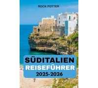 SÜDITALIEN REISEFÜHRER 2025 - 2026: Ein vollständiger Reiseführer zur Erkundung von Neapel, der Amalfiküste, Sizilien und darüber hinaus