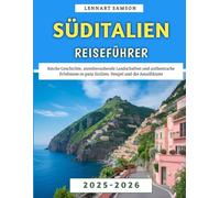 Süditalien Reiseführer 2025-2026: Reiche Geschichte, atemberaubende Landschaften und authentische Erlebnisse in ganz Sizilien, Neapel und die Amalfiküste