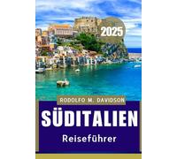 SÜDITALIEN REISEFÜHRER 2025: Ihre ausführliche Reise durch die bestgehüteten Geheimnisse Süditaliens""
