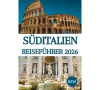 SÜDITALIEN REISEFÜHRER 2026: Ihr ultimativer Reiseführer für die Amalfiküste, Neapel, Sizilien, Apulien und Kalabrien - Verborgene Schätze, ... Kultur und unvergessliche Abenteuer