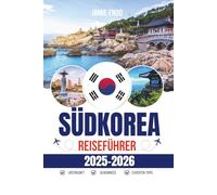 SÜDKOREA REISEFÜHRER 2025-2026: Von Seoul nach Jeju - Clevere Routen, lokale Tipps und absolutes Vertrauen