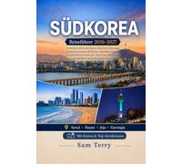 SÜDKOREA Reiseführer 2026-2027: Entdecken Sie Seoul, Busan, Jeju-Insel, Gyeongju, koreanisches Essen, K-Kultur, versteckte Schätze, landschaftliche ... und fertige Reiserouten für Erstbesucher