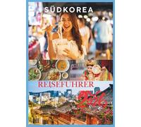 SÜDKOREA-REISEFÜHRER 2026: Ein umfassender Reiseführer zu Seoul, Jeju, Busan und Koreas verborgenen Schätzen.