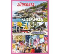 SÜDKOREA REISEFÜHRER 2026: Entdecken Sie das Herz Koreas. Kultur, Küche und Abenteuer erwarten Sie.