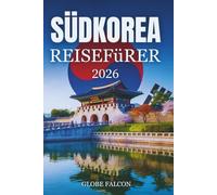 SÜDKOREA REISEFÜHRER 2026: Geheimtipps und unvergessliche Erlebnisse für Erstbesucher und Stammgäste