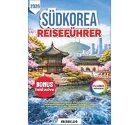 SÜDKOREA REISEFÜHRER 2026: Ultimativer Reiseführer mit Geheimtipps, Sehenswürdigkeiten, Reiserouten & Budget-Tipps - inkl. Karten und QR-Codes für eine einfache & stressfreie Reiseplanung