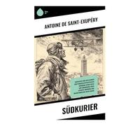 Südkurier: Abenteuer und Reflexionen von Pionierluftpostpiloten während seiner Reise von Südamerika über Spanien, Marokko und Mauretanien bis nach Dakar