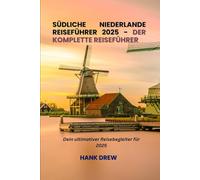 Südliche Niederlande Reiseführer 2025 Der komplette Reiseführer: Dein ultimativer Reisebegleiter für 2025
