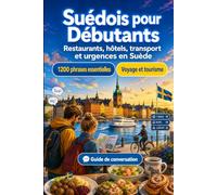 Suédois Pour Débutants: 1200 phrases essentielles en Suédois pour voyager en Suède: Guide de prononciation facile, conversations du quotidien, restaurants, hôtels, transports, shopping, urgences