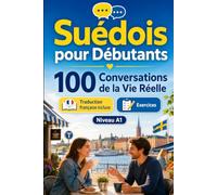 Suédois pour Débutants A1 : 100 Conversations de la Vie Réelle: Apprenez le suédois avec 100 dialogues bilingues, salutations, voyage, courses, travail, traduction, vocabulaire et exercices