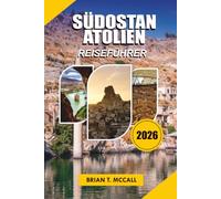 SÜDOSTANATOLIEN REISEFÜHRER 2026: Entdecken Sie Göbekli Tepe, mesopotamische Landschaften, historische Städte, lokale Lebensmittel, antike Ruinen, ... Abenteuer im Süden der Türkei im Jahr 2026