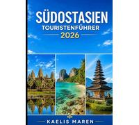 SÜDOSTASIEN TOURISTENFÜHRER 2026: Entdecken Sie Thailand, Vietnam, Kambodscha, Indonesien, Laos, Malaysia, Singapur und die Philippinen
