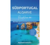 SÜDPORTUGAL ALGARVE REISEFÜHRER 2026: Eine Reise durch sonnenbeschienene Küsten und zeitlose Küstenstädte (Die clevere Reisende Reihe 2026)