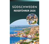SÜDSCHWEDEN REISEFÜHRER 2026: Entdecken Sie malerische Landschaften, Top-Attraktionen, historische Stätten, Karten, traditionelle Küche, ... Reisenden in Skåne, Småland und Blekinge.