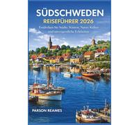 SÜDSCHWEDEN REISEFÜHRER2026: EntdeckenSieStädte,Küsten,Natur,Kulturund unvergesslicheErlebnisse