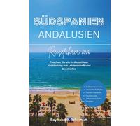 SÜDSPANIEN ANDALUSIEN REISEFÜHRER 2026: Tauchen Sie ein in die zeitlose Verbindung aus Leidenschaft und Geschichte