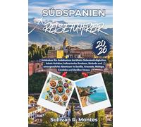 Südspanien Reiseführer 2026: Entdecken Sie Andalusiens berühmte Sehenswürdigkeiten, lokale Schätze, kulinarische Genüsse, Strände und unvergessliche ... Granada, Málaga, Córdoba und darüber hinaus.