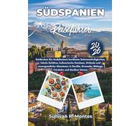 Südspanien Reiseführer 2026: Entdecken Sie Andalusiens berühmte Sehenswürdigkeiten, lokale Schätze, kulinarische Genüsse, Strände und unvergessliche ... Granada, Málaga, Córdoba und darüber hinaus.