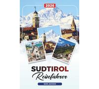 SÜDTIROL REISEFÜHRER 2026: Entdecken Sie versteckte Schätze, historische Sehenswürdigkeiten, Reisetipps und unvergessliche Urlaubserlebnisse