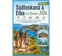 Südtoskana & Elba mit Kindern Reisefuhrer 2026: Naturabenteuer, Küstenwanderungen und Inselerkundungen - Familienführer für Outdoor-Erlebnisse