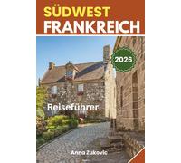 Südwestfrankreich Reiseführer: Südwestfrankreich auf einen Blick, ein umfassendes Werkzeug für ein erfüllendes Abenteuer