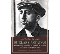 Suelas gastadas. Periodistas y escritores en tiempos de cambio: II República | Juan Antonio Ríos Carratalá