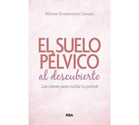 Suelo pélvico al descubierto.: Las claves para cuidar tu periné (Práctica) [ versión en español]