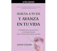 Suelta a tu ex y avanza en tu vida: Guía definitiva para cortar lazos tóxicos con tus parejas del pasado, sanar tu corazón y seguir adelante con tu ... Aplicada a Las Relaciones Humanas)
