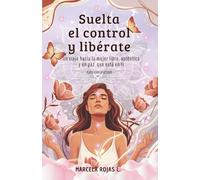 “Suelta el control y libérate”: Un viaje hacia la mujer libre, auténtica y en paz que está en ti.