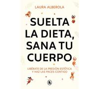 Suelta la dieta, sana tu cuerpo: Libérate de la presión estética y haz las paces contigo (Bruguera Tendencias)