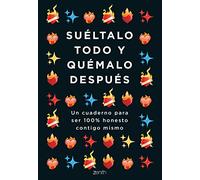 Suéltalo todo y quémalo después: Un cuaderno para ser 100% honesto contigo mismo (Autoayuda y superación)