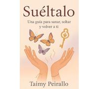 Sueltalo: Una guia para sanar, soltar y volver a ti