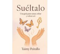 Suéltalo: Una guía para sanar, soltar y volver a ti