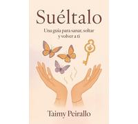 Suéltalo: Una guía para sanar, soltar y volver a ti