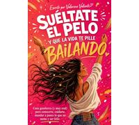 Suéltate el pelo y que la vida te pille bailando: Guía gamberra (y muy real) para conocerte, cuidarte, mandar a paseo lo que no suma y ser feliz.